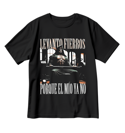 Levanto fierros porque el mío ya no (Playera)